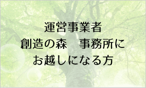 運営事業者創造の森事務所にお越しになる方はこちら